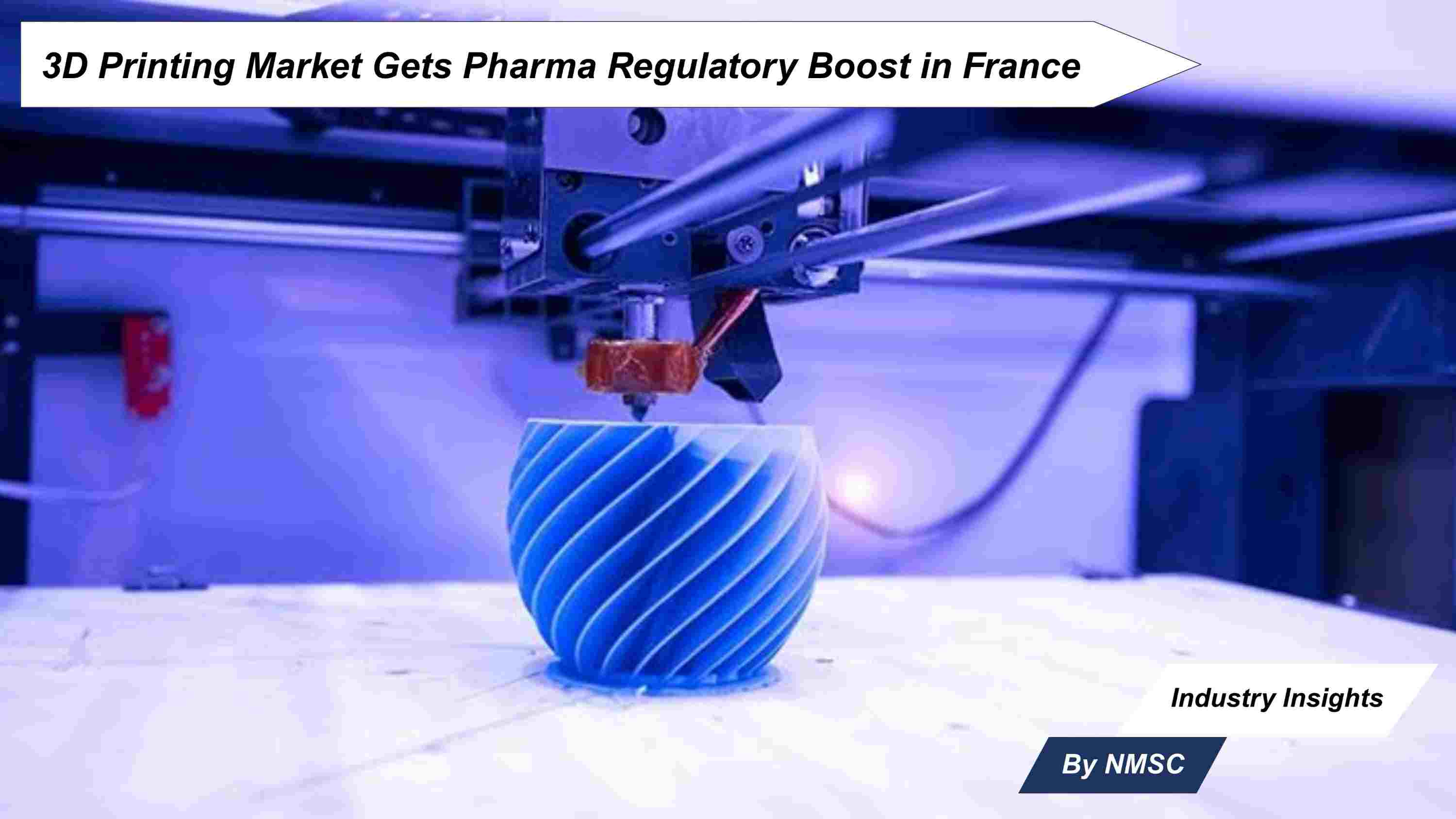 3D Printing Market Gets Pharma Regulatory Boost in France