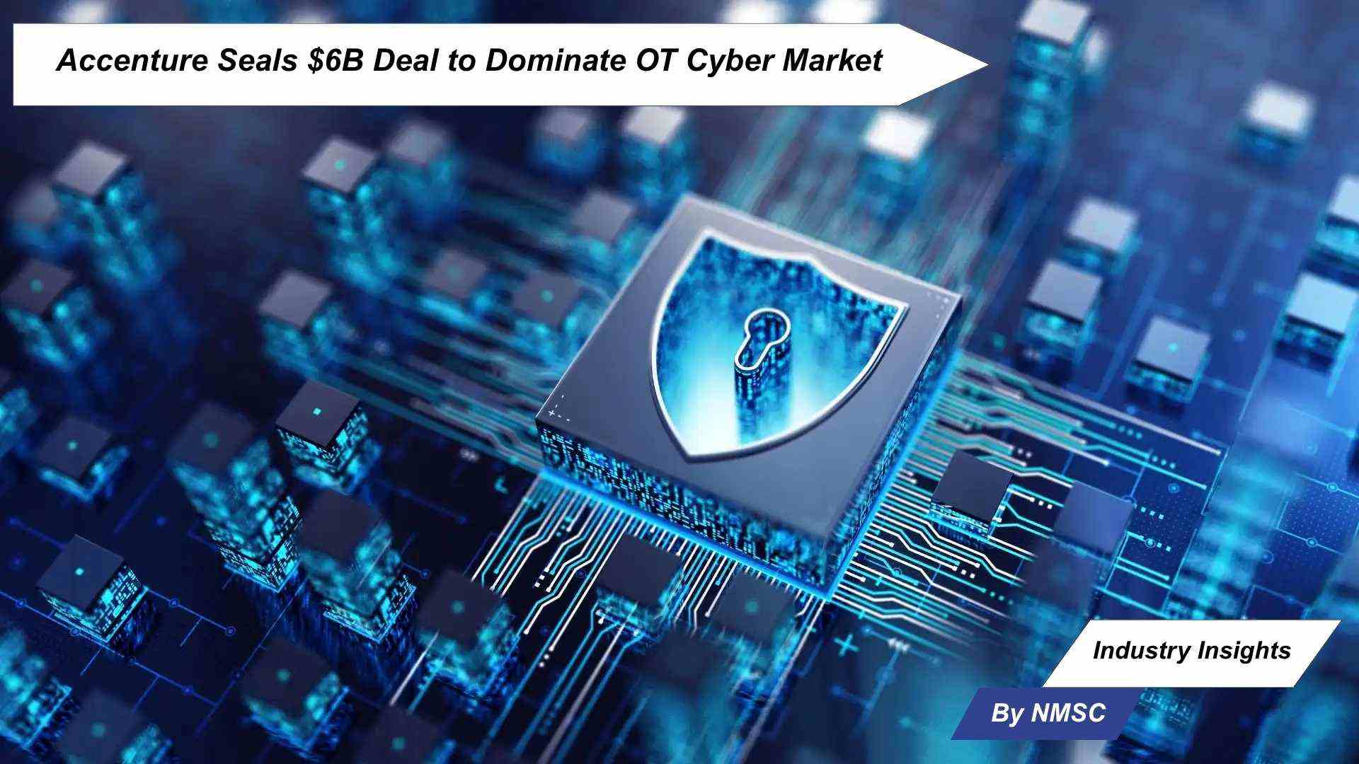 Accenture Seals $6B Deal to Dominate OT Cyber Market