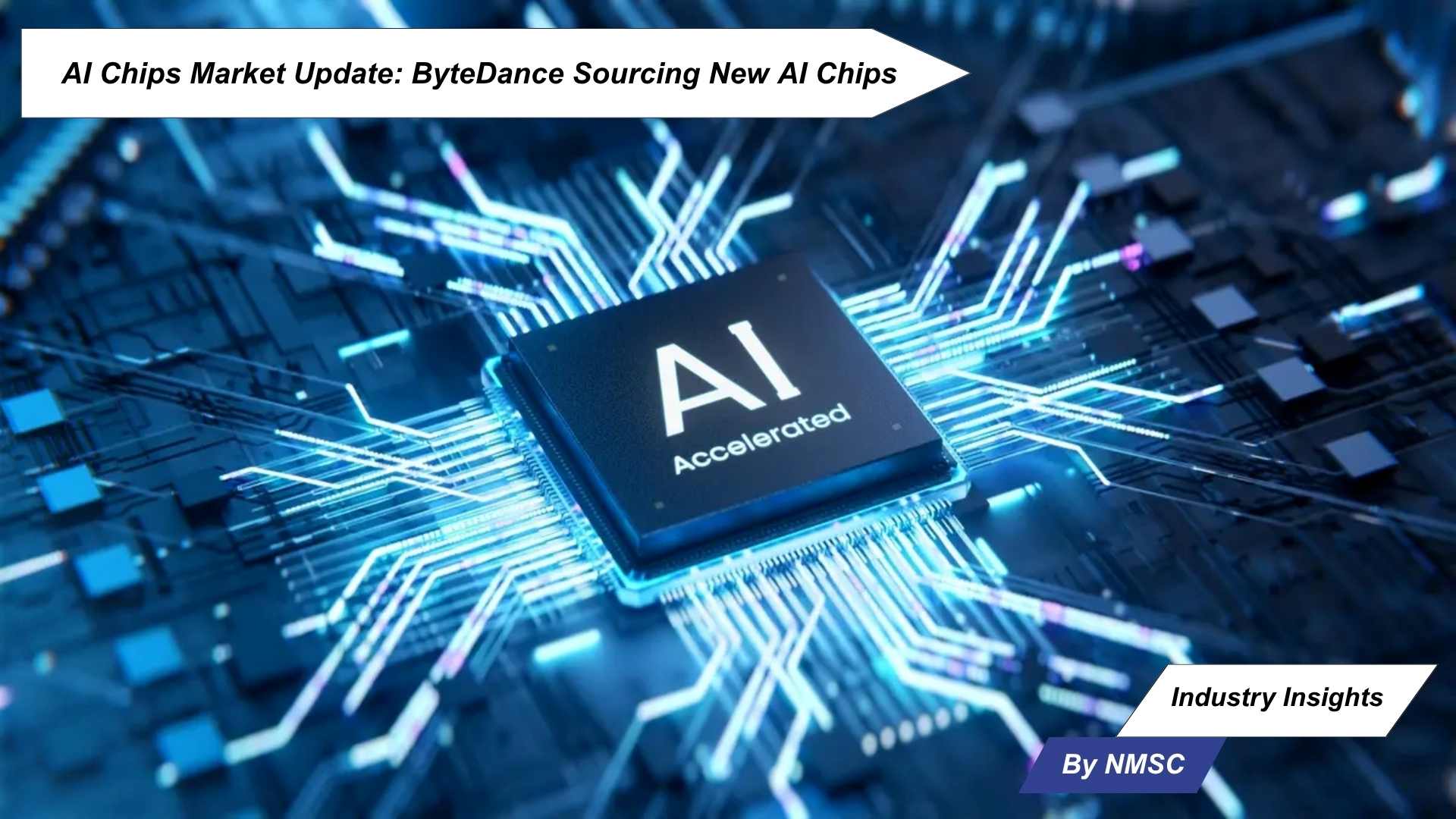 AI Chips Market Update: ByteDance Sourcing New AI Chips