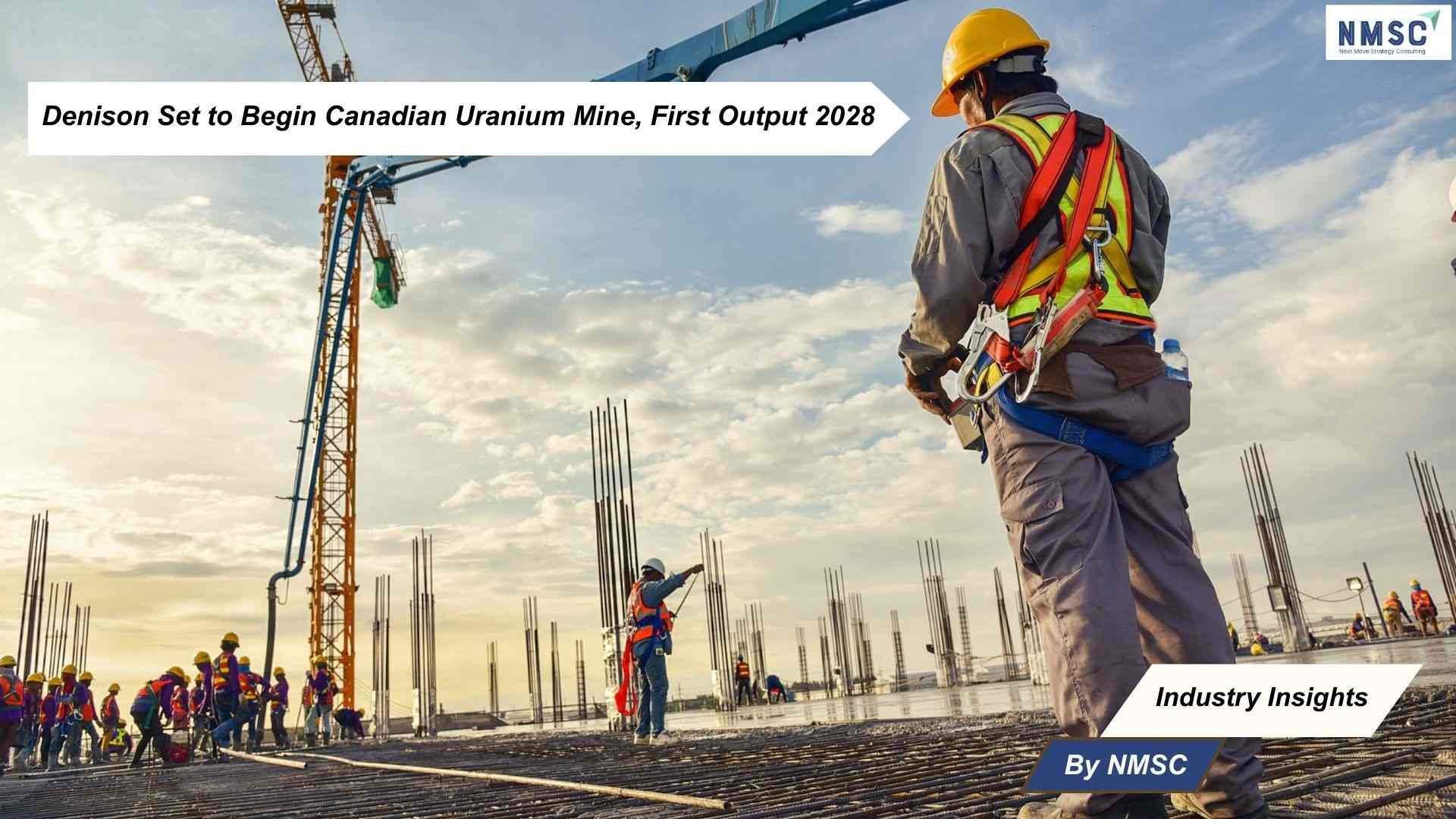Denison Set to Begin Canadian Uranium Mine, First Output 2028