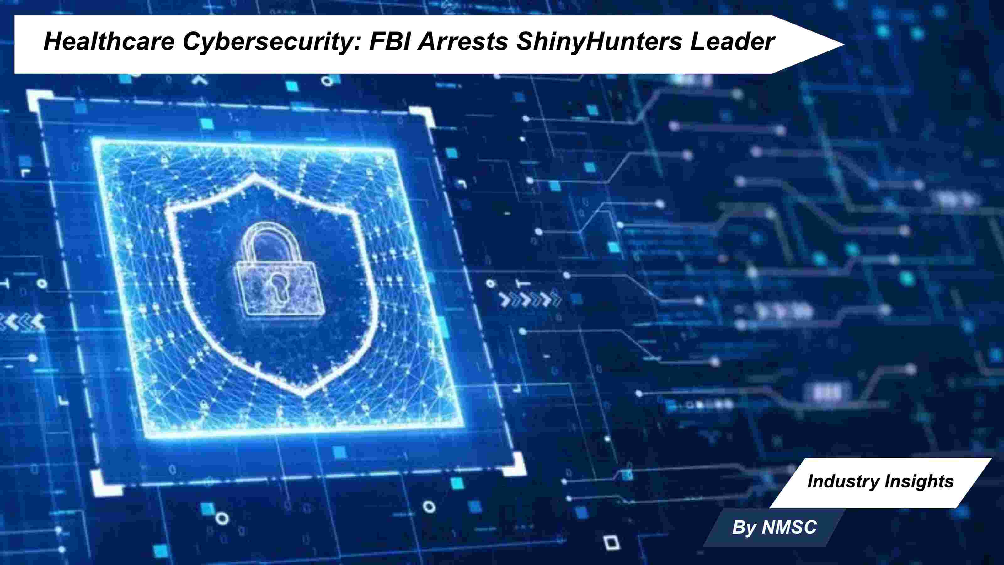 Healthcare Cybersecurity: FBI Arrests ShinyHunters Leader