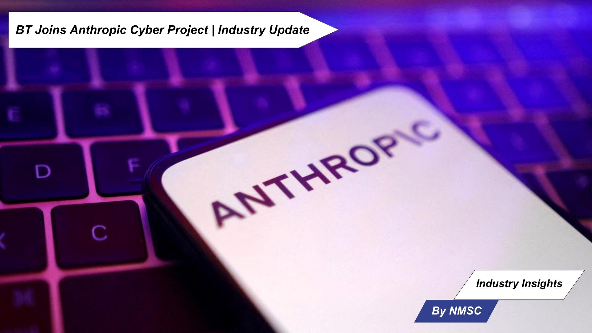 BT Joins Anthropic Cyber Project | Industry Update