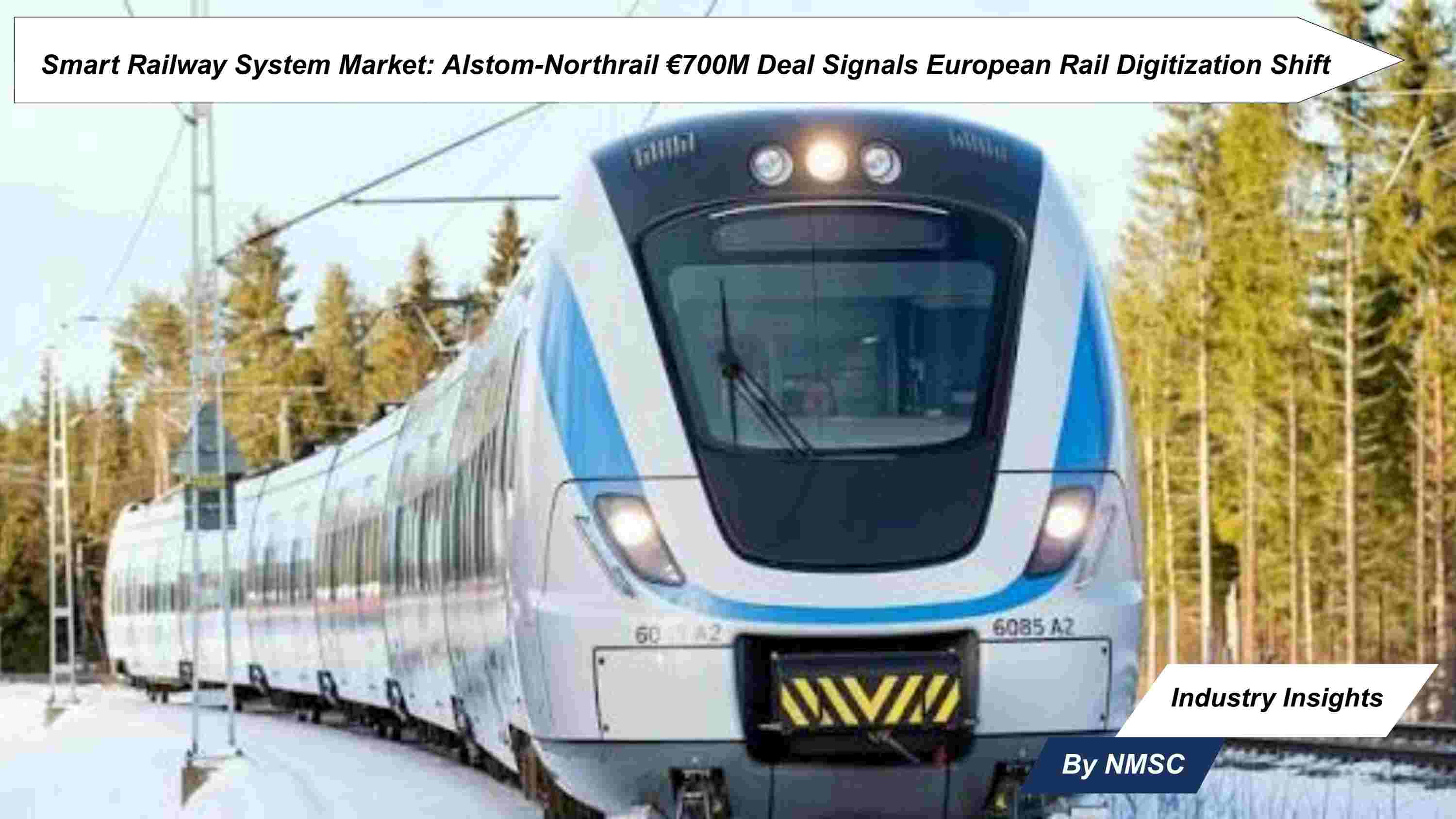 Smart Railway System Market: Alstom-Northrail €700M Deal Signals European Rail Digitization Shift